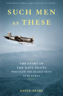 Such men as these : the story of the Navy pilots who flew the deadly skies over Korea /