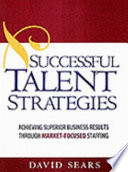 Successful talent strategies : achieving superior business results through market-focused staffing /