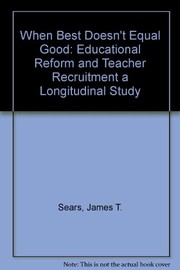When best doesn't equal good : educational reform and teacher recruitment : a longitudinal study /