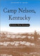 Camp Nelson, Kentucky : a Civil War history /