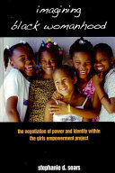 Imagining Black womanhood : the negotiation of power and identity within the Girls Empowerment Project /
