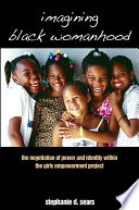 Imagining Black womanhood : the negotiation of power and identity within the Girls Empowerment Project /