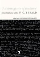 The emergence of memory : conversations with W.G. Sebald /