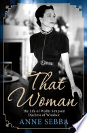 That woman : the life of Wallis Simpson, Duchess of Windsor /