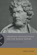 Christian intellectuals and the Roman Empire : from Justin Martyr to Origen /