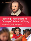 Teaching Shakespeare to develop children's writing : a practical guide: 9-12 years /