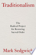 Traditionalism : the radical project for restoring sacred order /