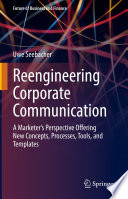 Reengineering Corporate Communication : A Marketer's Perspective Offering New Concepts, Processes, Tools, and Templates /