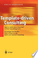 Template-driven consulting : how to slash more than half of your consulting costs /