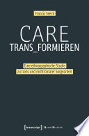 Care trans_formieren : eine ethnographische Studie zu trans und nicht-binärer Sorgearbeit /