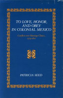 To love, honor, and obey in colonial Mexico : conflicts over marriage choice, 1574-1821 /