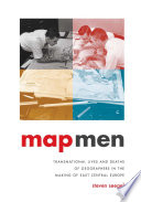Map men : transnational lives and deaths of geographers in the making of East Central Europe /