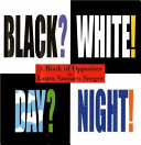 Black? white! day? night! : a book of opposites /