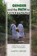 Gender and the path to awakening : hidden histories of nuns in modern Thai Buddhism /