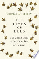 The Lives of Bees : The Untold Story of the Honey Bee in the Wild /