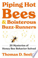 Piping hot bees and boisterous buzz-runners : 20 mysteries of honey bee behavior solved /