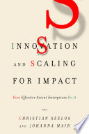 Innovation and scaling for impact : how effective social enterprises do it /