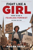 Fight like a girl : how to be a fearless feminist /