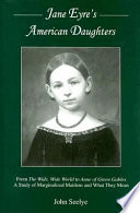 Jane Eyre's American daughters : from The wide, wide world to Anne of Green Gables : a study of marginalized maidens and what they mean /