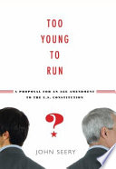 Too young to run? : a proposal for an age amendment to the U.S. Constitution /