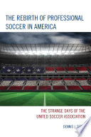 The rebirth of professional soccer in America : the strange days of the United Soccer Association /