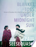 Blanket toss under midnight sun : portraits of everyday life in eight Indigenous communities /