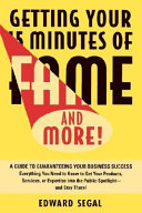 Getting your 15 minutes of fame and more! : a guide to guaranteeing your business success /