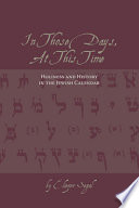 In those days, at this time : holiness and history in the Jewish calendar /
