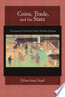 Coins, trade, and the state : economic growth in early medieval Japan /