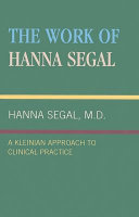 The work of Hanna Segal : a Kleinian approach to clinical practice /