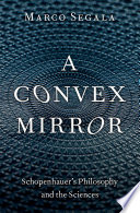 A convex mirror : Schopenhauer's philosophy and the sciences /