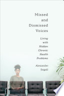 Missed and dismissed voices : living with hidden chronic health problems /