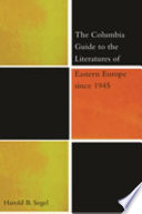 The Columbia guide to the literatures of Eastern Europe since 1945 : Albania (and Kosovo), Bosnia-Herzegovina, Bulgaria, Croatia, Czech Republic, German Democratic Republic, Hungary, Macedonia, Poland, Romania, Serbia (and Montenegro), Slovakia, Slovenia /