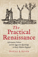 The practical Renaissance : information culture and the quest for knowledge in early modern England, 1500-1640 /
