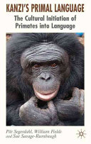 Kanzi's primal language : the cultural initiation of primates into language /