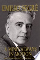 A mind always in motion : the autobiography of Emilio Segrè /