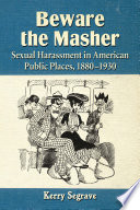 Beware the masher : sexual harassment in American public places, 1880-1930 /