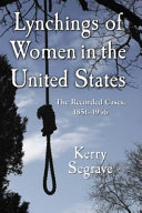 Lynchings of women in the United States : the recorded cases, 1851-1946 /