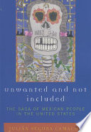 Unwanted and not included : the saga of Mexican people in the United States /