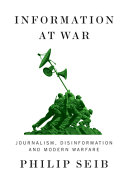 Information at war : journalism, disinformation, and modern warfare /