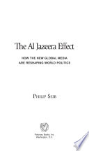 The Al Jazeera effect : how the new global media are reshaping world politics /
