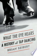 What the eye hears : a history of tap dancing /