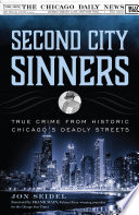 Second city sinners : true crime from historic Chicago's deadly streets /