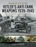 Hitler's anti-tank weapons, 1939-1945 : rare photographs from wartime archives /