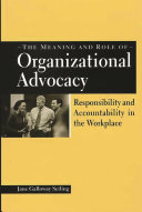 The meaning and role of organizational advocacy : responsibility and accountability in the workplace /