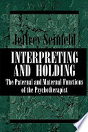 Interpreting and holding : the paternal and maternal functions of the psychotherapist /