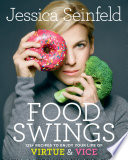 Food swings : 125 + recipes to enjoy your life of virtue & vice /