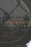 The Internet playground : children's access, entertainment, and mis-education /