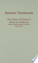 Atavistic tendencies : the culture of science in American modernity /