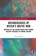 Archaeologies of Hitler's Arctic war : heritage of the Second World War German military presence in Finnish Lapland /